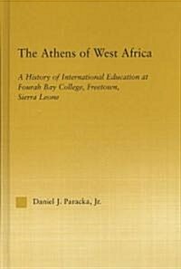 The Athens of West Africa : A History of International Education at Fourah Bay College, Freetown, Sierra Leone (Hardcover)