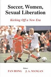 Soccer, Women, Sexual Liberation : Kicking off a New Era (Hardcover)