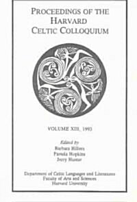 Proceedings of the Harvard Celtic Colloquium, Volume XIII: April 28-May 1, 1993 (Paperback)