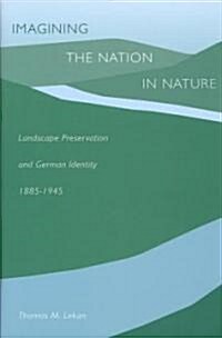 Imagining the Nation in Nature: Landscape Preservation and German Identity, 1885-1945 (Hardcover)