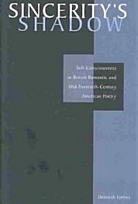 Sinceritys Shadow: Self-Consciousness in British Romantic and Mid-Twentieth-Century American Poetry (Hardcover)