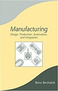 Manufacturing: Design, Production, Automation, and Integration (Hardcover)