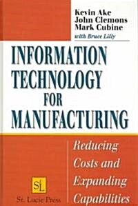 Information Technology for Manufacturing: Reducing Costs and Expanding Capabilities (Hardcover)