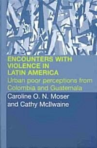 Encounters with Violence in Latin America : Urban Poor Perceptions from Colombia and Guatemala (Paperback)