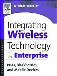 Integrating Wireless Technology in the Enterprise : PDAs, Blackberries, and Mobile Devices (Paperback)