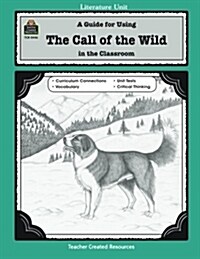 A Guide for Using the Call of the Wild in the Classroom (Paperback, Teachers Guide)