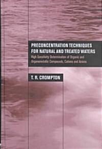 Preconcentration Techniques for Natural and Treated Waters : High Sensitivity Determination of Organic and Organometallic Compounds, Cations and Anion (Hardcover)