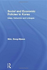 Social and Economic Policies in Korea : Ideas, Networks and Linkages (Hardcover)