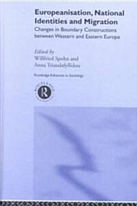 Europeanisation, National Identities and Migration : Changes in Boundary Constructions between Western and Eastern Europe (Hardcover)