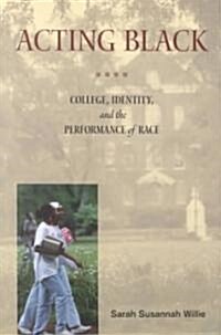 Acting Black : College, Identity and the Performance of Race (Paperback)