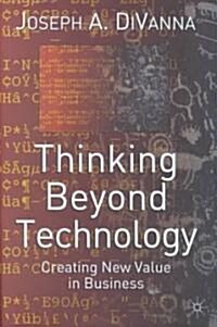 Thinking Beyond Technology: Creating New Value in Business (Hardcover)