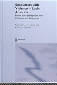 Encounters with Violence in Latin America : Urban Poor Perceptions from Colombia and Guatemala (Hardcover)