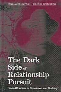 The Dark Side of Relationship Pursuit: From Attraction to Obsession and Stalking (Hardcover)