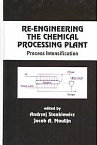 Re-Engineering the Chemical Processing Plant: Process Intensification (Hardcover)