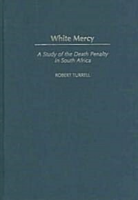 White Mercy: A Study of the Death Penalty in South Africa (Hardcover)
