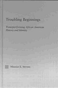 Troubling Beginnings : Trans(per)forming African American History and Identity (Hardcover)