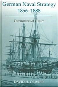 German Naval Strategy, 1856-1888 : Forerunners to Tirpitz (Hardcover)