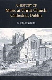 A History of Music at Christ Church Cathedral, Dublin (Hardcover)