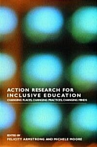 Action Research for Inclusive Education : Changing Places, Changing Practices, Changing Minds (Paperback)