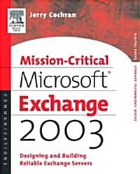 Mission-Critical Microsoft Exchange 2003 : Designing and Building Reliable Exchange Servers (Paperback)