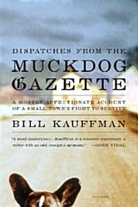 Dispatches from the Muckdog Gazette: A Mostly Affectionate Account of a Small Towns Fight to Survive                                                  (Paperback)
