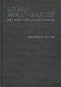 Urban Avant-Gardes : Art, Architecture and Change (Hardcover)