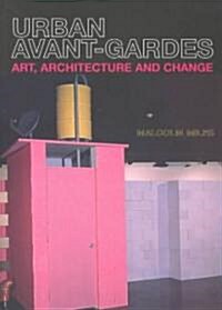 Urban Avant-Gardes : Art, Architecture and Change (Paperback)