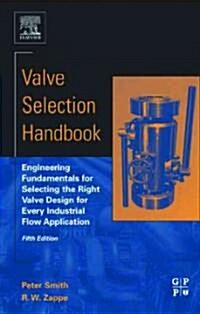 Valve Selection Handbook : Engineering Fundamentals for Selecting the Right Valve Design for Every Industrial Flow Application (Hardcover, 5 ed)