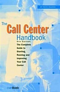 The Call Center Handbook : The Complete Guide to Starting, Running, and Improving Your Call Center (Paperback, 4 ed)