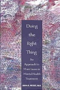 Doing the Right Thing: An Approach to Moral Issues in Mental Health Treatment (Paperback)