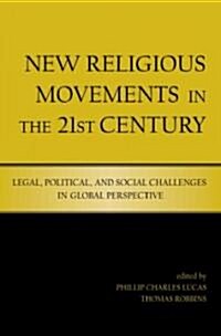 New Religious Movements in the Twenty-First Century : Legal, Political, and Social Challenges in Global Perspective (Paperback)