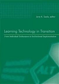 Learning Technology in Transition : From Individual Enthusiasm to Institutional Implementation (Hardcover)