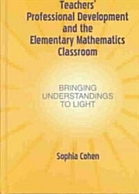 Teachers Professional Development and the Elementary Mathematics Classroom: Bringing Understandings to Light (Hardcover)