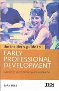 The Insiders Guide to Early Professional Development : Succeed in Your First Five Years as a Teacher (Paperback)