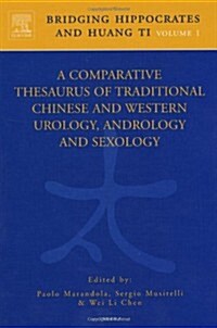 Bridging Hippocrates and Huang Ti, Volume 1 : A Comparative Thesaurus of Traditional Chinese and Western Urology, Andrology and Sexology (Hardcover)