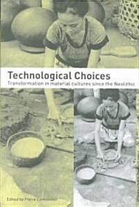 Technological Choices : Transformation in Material Cultures Since the Neolithic (Paperback)