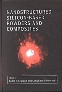 Nanostructured Silicon-Based Powders and Composites (Hardcover)