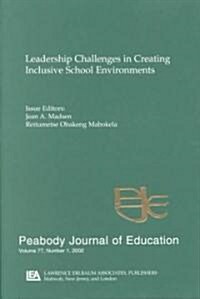 Leadership Challenges in Creating Inclusive School Environments: A Special Issue of Peabody Journal of Education (Paperback)