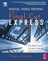 Digital Video Editing with Final Cut Express : The Real-World Guide to Set Up and Workflow (Paperback)