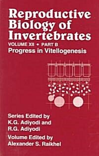 Reproductive Biology of Invertebrates, Vol. 12, Part B: Progress in Vitellogenesis (Hardcover)
