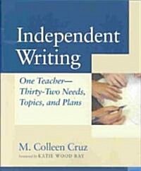 Independent Writing: One Teacher---Thirty-Two Needs, Topics, and Plans (Paperback)