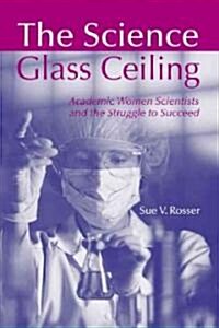 The Science Glass Ceiling : Academic Women Scientist and the Struggle to Succeed (Paperback)