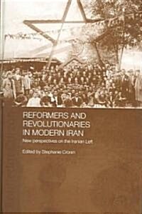 Reformers and Revolutionaries in Modern Iran : New Perspectives on the Iranian Left (Hardcover)