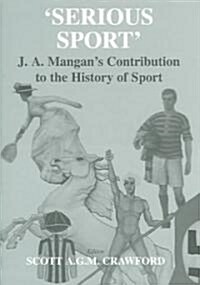 Serious Sport : J.A. Mangans Contribution to the History of Sport (Paperback)
