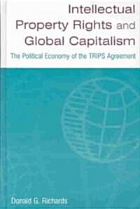 Intellectual Property Rights and Global Capitalism: The Political Economy of the TRIPS Agreement : The Political Economy of the TRIPS Agreement (Hardcover)