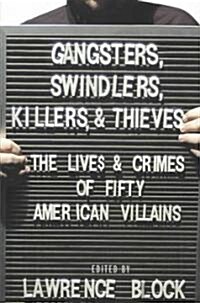 Gangsters, Swindlers, Killers, and Thieves: The Lives and Crimes of Fifty American Villains (Hardcover)