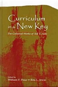Curriculum in a New Key: The Collected Works of Ted T. Aoki (Hardcover)