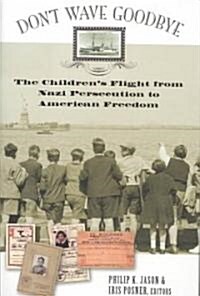 Dont Wave Goodbye: The Childrens Flight from Nazi Persecution to American Freedom (Hardcover)