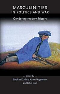 Masculinities in Politics and War : Gendering Modern History (Paperback)