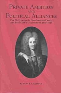 Private Ambition and Political Alliances in Louis XIVs Government: The Ph?ypeaux de Pontchartrain Family 1650-1715 (Hardcover)